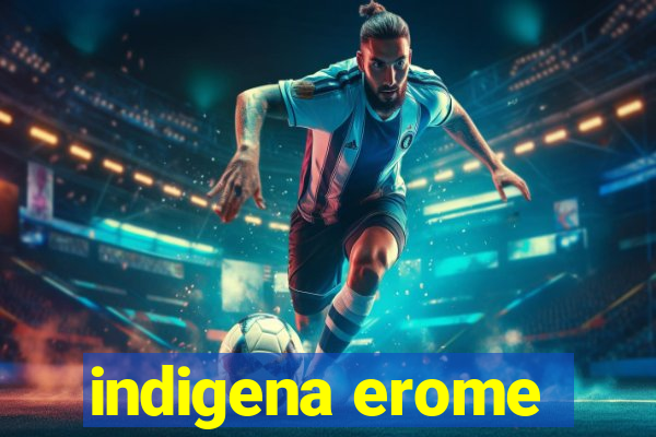 indigena erome